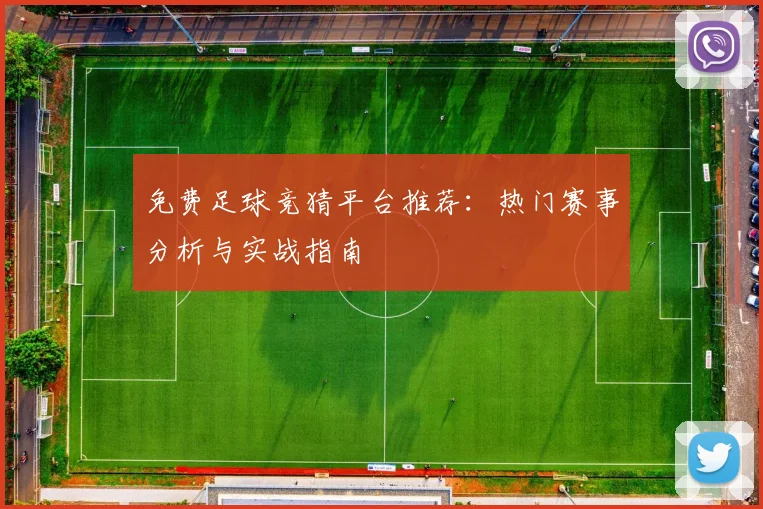 免费足球竞猜平台推荐：热门赛事分析与实战指南