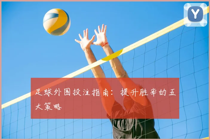 足球外围投注指南：提升胜率的五大策略