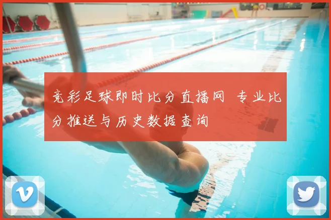 竞彩足球即时比分直播网 专业比分推送与历史数据查询