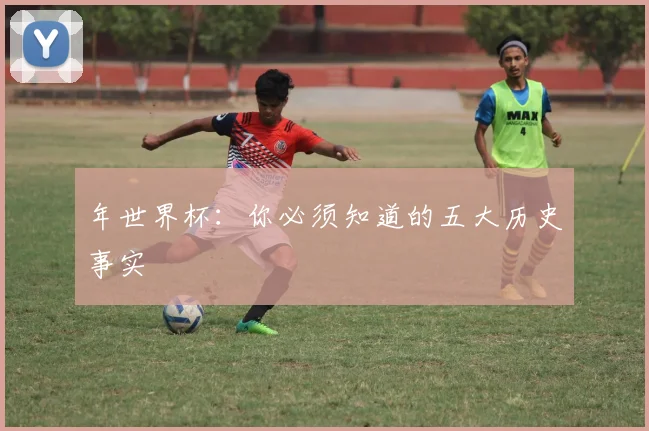 年世界杯：你必须知道的五大历史事实